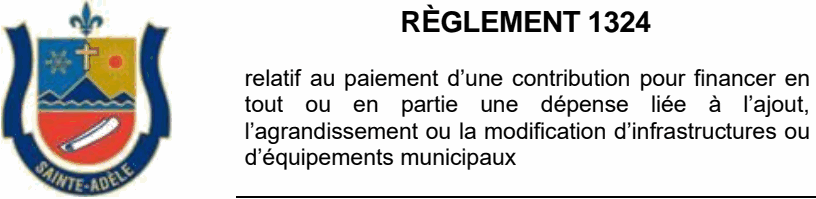 relatif au paiement d’une contribution pour financer en tout ou en partie une dépense liée à l’ajout, l’agrandissement ou la modification d’infrastructures ou d’équipements municipaux RÈGLEMENT 1324