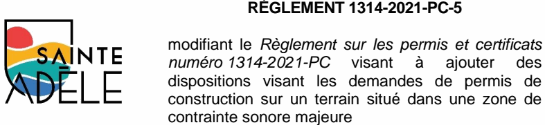 modifiant le Règlement sur les permis et certificats numéro 1314-2021-PC visant à ajouter des dispositions visant les demandes de permis de construction sur un terrain situé dans une zone de contrainte sonore majeure RÈGLEMENT 1314-2021-PC-5