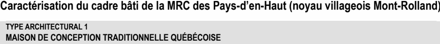 Caractérisation du cadre bâti de la MRC des Pays-d’en-Haut (noyau villageois Mont-Rolland) TYPE ARCHITECTURAL 1 MAISON DE CONCEPTION TRADITIONNELLE QUÉBÉCOISE