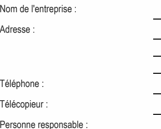 Personne responsable : Nom de l'entreprise : Télécopieur : Téléphone : Adresse :