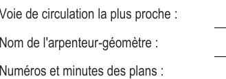 Voie de circulation la plus proche : Numéros et minutes des plans : Nom de l'arpenteur-géomètre :
