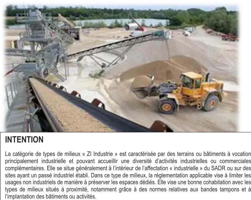 La catégorie de types de milieux « ZI Industrie » est caractérisée par des terrains ou bâtiments à vocation principalement industrielle et pouvant accueillir une diversité d’activités industrielles ou commerciales complémentaires. Elle se situe généralement à l’intérieur de l’affectation « industrielle » du SADR ou sur des sites ayant un passé industriel établi. Dans ce type de milieux, la réglementation applicable vise à limiter les usages non industriels de manière à préserver les espaces dédiés. Elle vise une bonne cohabitation avec les types de milieux situés à proximité, notamment grâce à des normes relatives aux bandes tampons et à l’implantation des bâtiments ou activités.